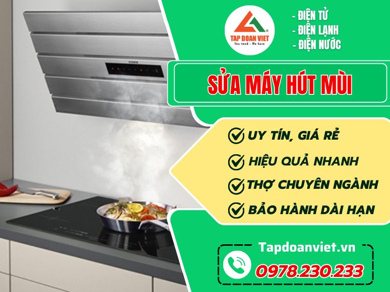 Dịch vụ sửa máy hút mùi tại Hà Nội uy tín, giá rẻ nhất - Tập Đoàn Việt Sửa Máy Hút Mùi