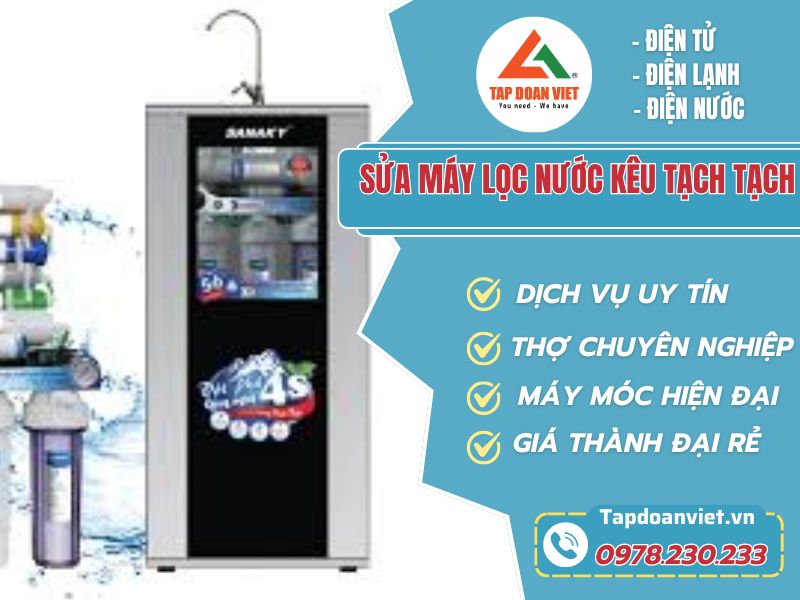 Máy lọc nước kêu tạch tạch nguyên nhân và cách dứt lỗi hoàn toàn - Tập Đoàn Việt Sửa máy lọc nước kêu tạch tạch - Tapdoanviet