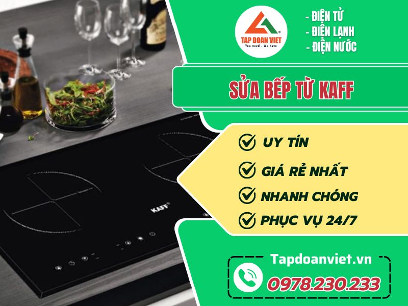 Sửa bếp từ Kaff tại nhà cam kết giá rẻ, phục vụ 24/7 - Tập Đoàn Việt sua bep tu kaff tapdoanviet