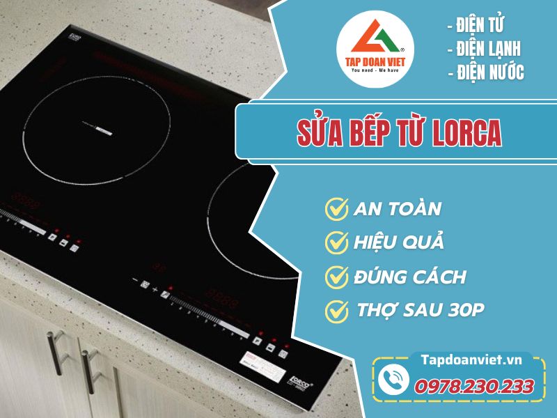 Sửa bếp từ Lorca tại nhà tử tế, giá ưu đãi đến 20% - Tập Đoàn Việt Sua Bep Tu Lorca Tapdoanviet