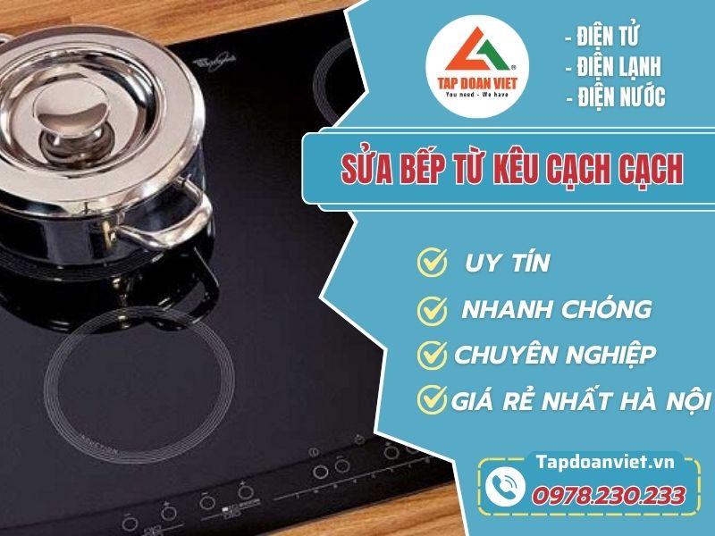 Sửa bếp từ kêu tạch tạch tại nhà dứt lỗi sau 15P - Tập Đoàn Việt Bep Tu Keu Cach Cach Tapdoanviet