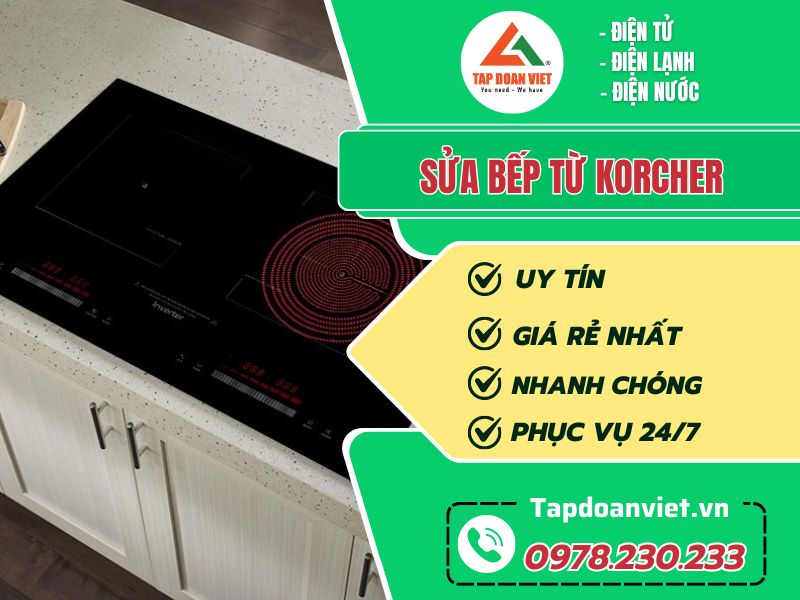 Trung tâm sửa bếp từ Kocher giá ưu đãi 20%, uy tín - Tập Đoàn Việt sua bep tu korcher tapdoanviet
