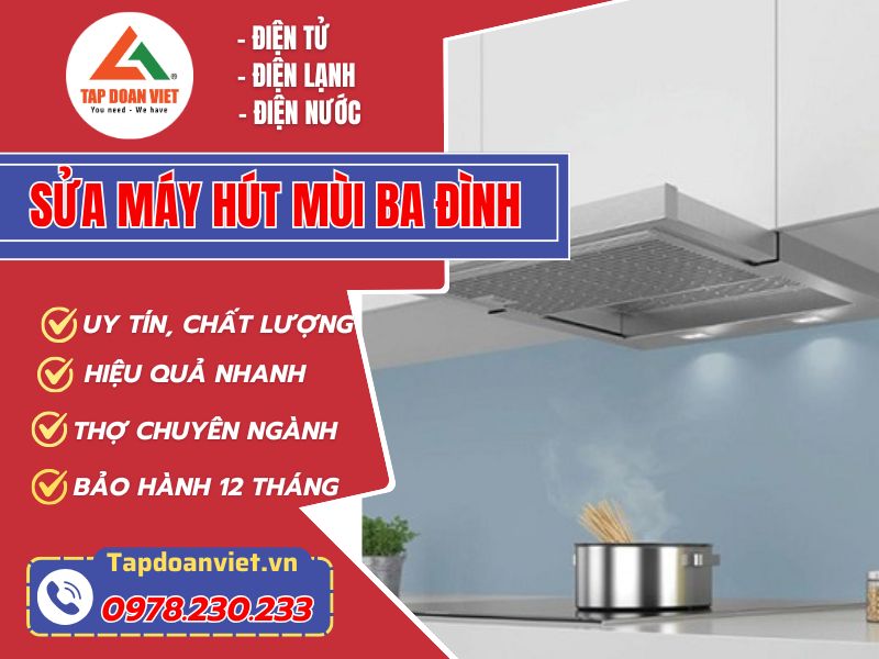 Địa chỉ sửa máy hút mùi Ba Đình uy tín, tiết kiệm 50% chi phí - Tập Đoàn Việt Sửa Máy Hút Mùi Ba Đình