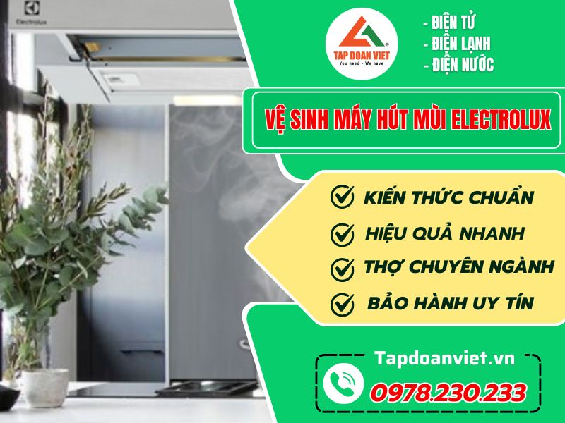 Cách tự vệ sinh máy hút mùi Electrolux sạch bong, dễ thao tác trong 1 nốt nhạc - Tập Đoàn Việt Vệ Sinh Máy Hút Mùi Electrolux