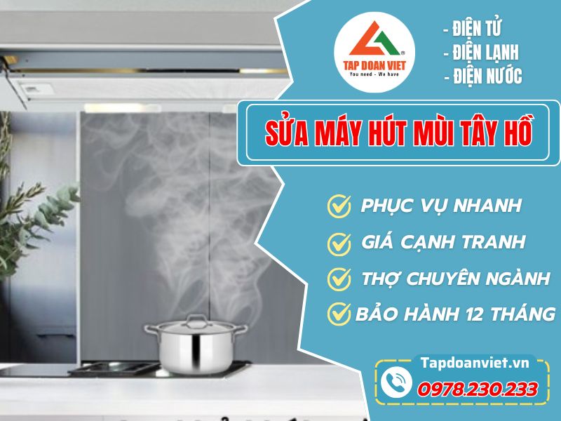 Dịch vụ sửa máy hút mùi tại Tây Hồ uy tín - Tập Đoàn Việt Sửa Máy Hút Mùi Tây Hồ