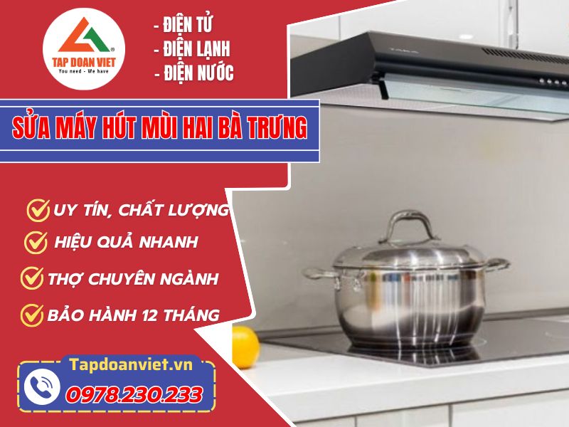 Dịch vụ sửa máy hút mùi Hai Bà Trưng giá rẻ, nhanh - Tập Đoàn Việt Sửa Máy Hút Mùi Hai Bà Trưng