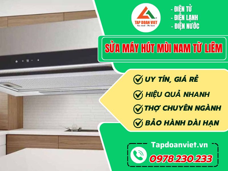 Sửa máy hút mùi Nam Từ Liêm uy tín, giá rẻ - Tập Đoàn Việt Sửa Máy Hút Mùi Nam Từ Liêm