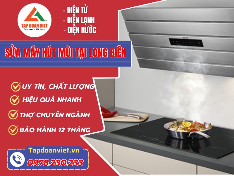 Sửa máy hút mùi tại Long Biên – Tapdoanviet sửa nhanh, giá tốt, uy tín. - Tập Đoàn Việt Sửa Máy Hút Mùi Tại Long Biên