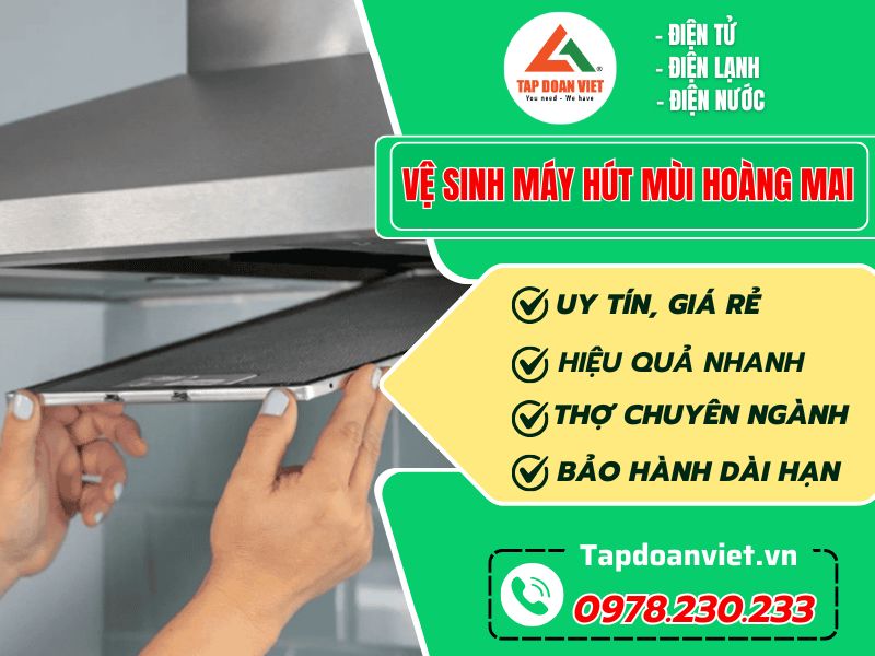 Địa chỉ vệ sinh máy hút mùi Hoàng Mai chuyên nghiệp, có mặt sau 20 phút - Tập Đoàn Việt Vệ Sinh Máy Hút Mùi Hoàng Mai